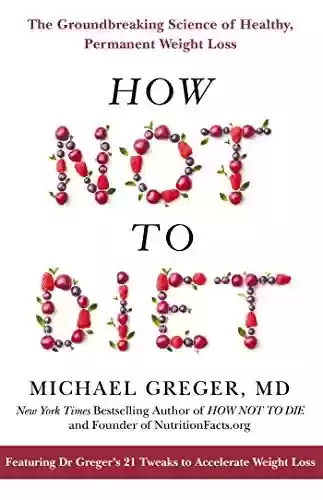 Livro Baixar: How Not to Diet: The Groundbreaking Science of Healthy, Permanent Weight Loss (English Edition)