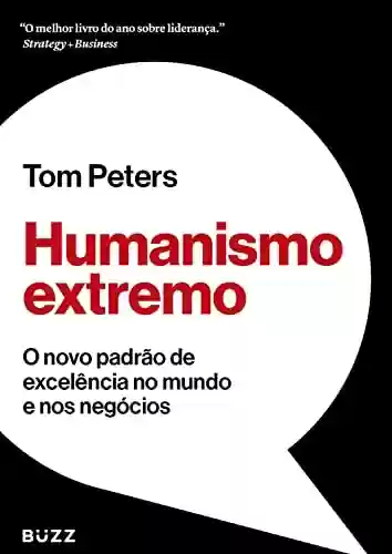 Livro Baixar: Humanismo extremo: O novo padrão de excelência no mundo e nos negócios