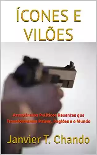 Livro Baixar: ÍCONES E VILÕES: Assassinatos Políticos Recentes que Transformaram Países, Regiões e o Mundo