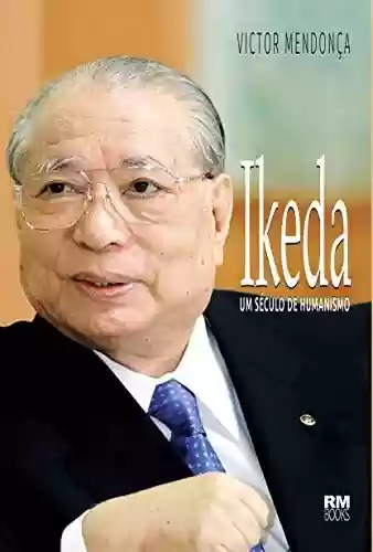 Livro Baixar: Ikeda: Um Século de Humanismo