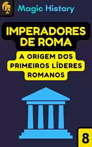Livro Baixar: Imperadores De Roma: Descubra A Origem Dos Primeiros Líderes Romanos