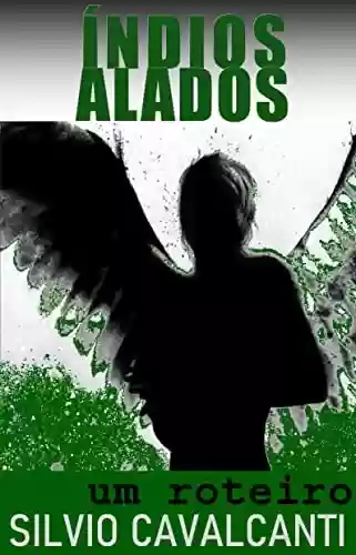 ÍNDIOS ALADOS: um roteiro - Silvio Cavalcanti