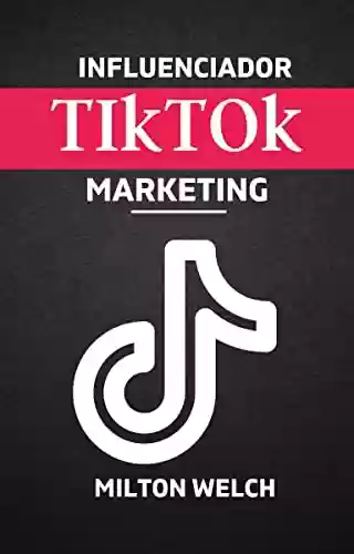 Livro Baixar: INFLUENCIADOR TIKTOK MARKETING: O TikTok e o marketing de influenciadores podem ajudá-lo a expandir seus negócios.
