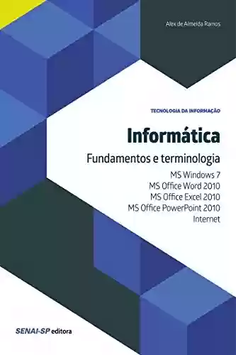 Livro Baixar: Informática - Fundamentos e terminologia: MS Windows 7, MS Office Word 2010, MS Office Excel 2010, MS Office PowerPoint 2010 e Internet (Tecnologia da Informação)