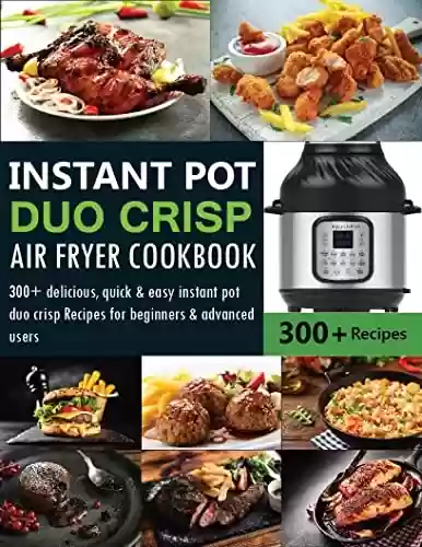 Livro Baixar: Instant Pot Duo Crisp Air Fryer Cookbook: 300+ delicious, quick & easy instant pot duo crisp Recipes for beginners and advanced Users (English Edition)