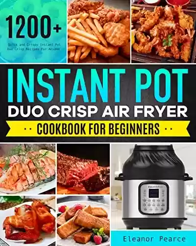 Livro Baixar: Instant Pot Duo Crisp Air Fryer Cookbook for Beginners: 1200+ Quick and Crispy Instant Pot Duo Crisp Recipes for Anyone (English Edition)