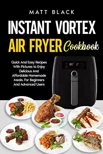 Livro Baixar: INSTANT VORTEX AIR FRYER COOKBOOK: Quick And Easy Recipes With Pictures to Enjoy Delicious And Affordable Homemade Meals. For Beginners And Advanced Users (English Edition)