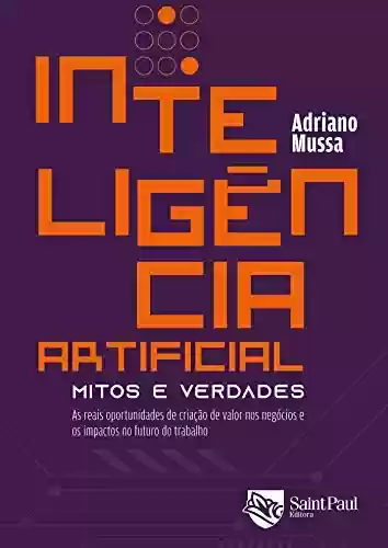Livro Baixar: Inteligência Artificial - Mitos e verdades; As reais oportunidades de criação de valor nos negócios e os impactos no futuro do trabalho