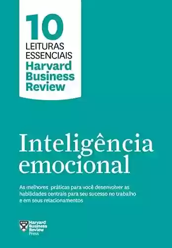 Livro Baixar: Inteligência emocional: As melhores práticas para você desenvolver as habilidades centrais para seu sucesso no trabalho e em seus relacionamentos (10 leituras essenciais - HBR)