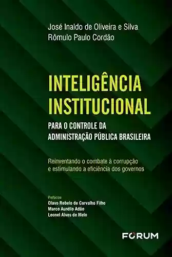 Livro Baixar: Inteligência Institucional para o Controle da Administração Pública Brasileira: Reinventando o Combate à Corrupção e Estimulando a Eficiência dos Governos