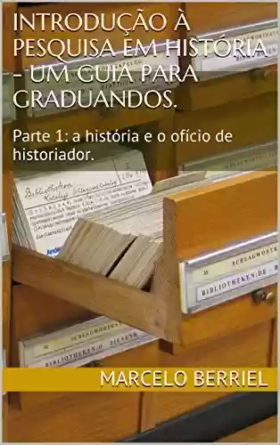 Livro Baixar: Introdução à Pesquisa em História - um guia para graduandos.: Parte 1: a história e o ofício de historiador.