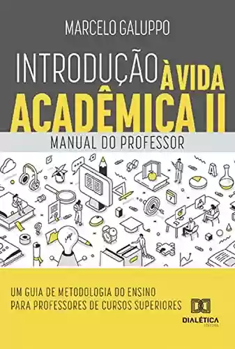 Livro Baixar: Introdução à Vida Acadêmica II: Manual do professor - Um guia de Metodologia do Ensino para professores de cursos superiores