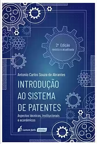 Introdução ao Sistema de Patentes: Aspectos Técnicos, Institucionais e Econômicos, 2ª Edição - Antonio Carlos Souza de Abrantes