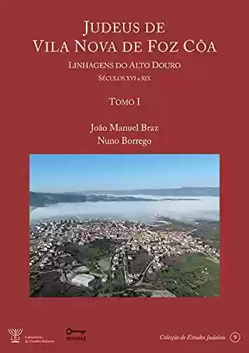 Livro Baixar: Judeus de Vila Nova de Foz Côa - Linhagens do Alto Douro [Séculos XVI à XIX] - Tomo I