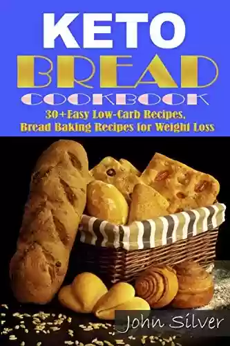 Keto Bread Cookbook: 30 Easy Low-Carb Bakery Recipes, Bread Baking Recipes for Weight Loss. (Keto diet) (English Edition) - John Silver