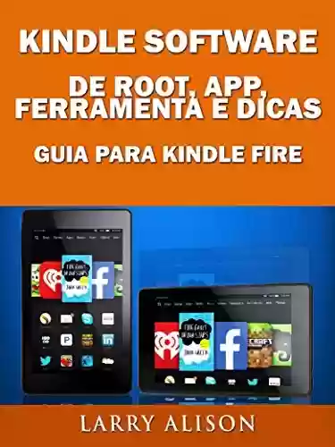 Livro Baixar: Kindle Software de Root, App, Ferramenta e Dicas - Guia para Kindle Fire