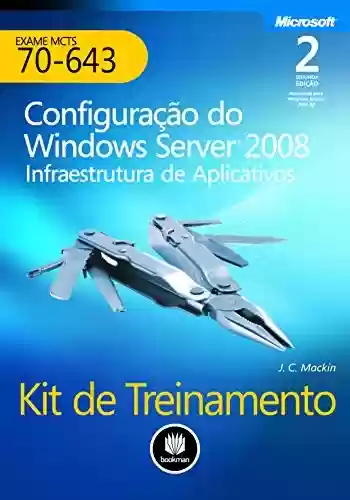 Livro Baixar: Kit de Treinamento MCTS (Exame 70-643) - Configuração do Windows Server 2008: Infraestrutura de Aplicativos (Microsoft)