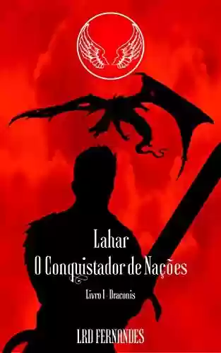 Livro Baixar: Lahar, o Conquistador de Nações: Livro I - Draconis