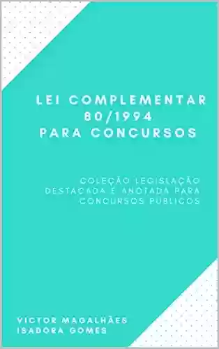 Livro Baixar: Lei Complementar 80/1994 para Concursos: Coleção Legislação Destacada e Anotada para Concursos Públicos