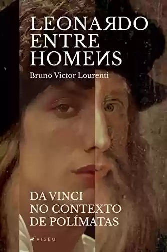 Livro Baixar: Leonardo entre os homens Da Vinci no contexto dos polímatas (O CAPÍTULO X APRENDIZADOS COM LEONARDO DA VINCI Livro 1)