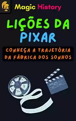 Livro Baixar: Lições Da Pixar: Descubra A Trajetória Da Fábrica Dos Sonhos!