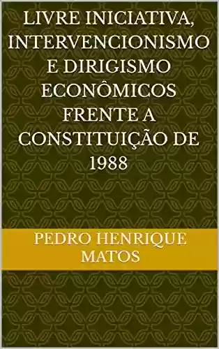Livro Baixar: LIVRE INICIATIVA, INTERVENCIONISMO E DIRIGISMO ECONÔMICOS FRENTE A CONSTITUIÇÃO DE 1988