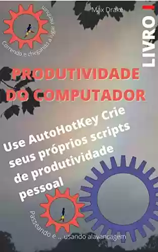 Livro de produtividade do computador I: Use AutoHotKey Crie seus próprios scripts de produtividade pessoal - Max Drake
