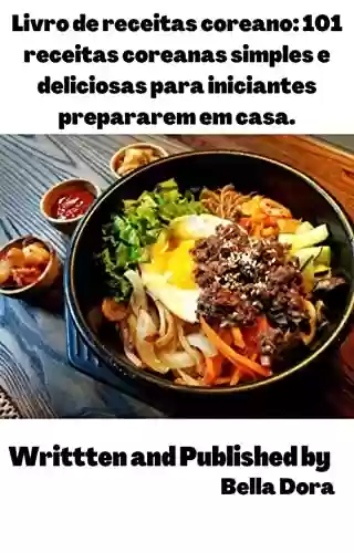 Livro Baixar: Livro de receitas coreano: 101 receitas coreanas simples e deliciosas para iniciantes prepararem em casa.