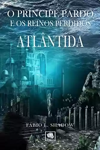 Livro Baixar: LIVRO I - ATLÂNTIDA (1ª edição): O Príncipe Pardo e os Reinos Perdidos