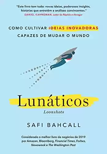 Livro Baixar: Lunáticos - Loonshots: Como cultivar ideias inovadoras capazes de mudar o mundo