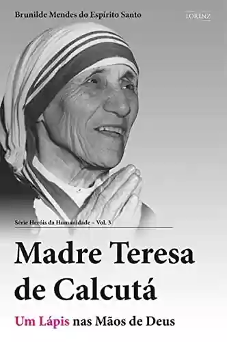 Livro Baixar: Madre Teresa de Calcutá: Um Lápis nas Mãos de Deus (Heróis da Humanidade Livro 3)