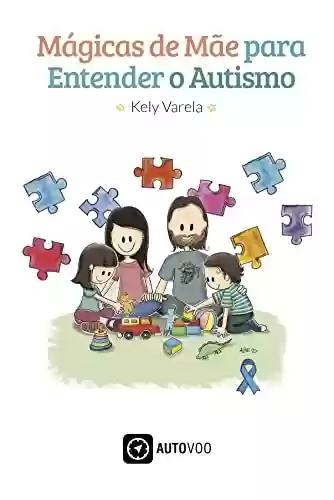 Mágicas de Mãe para Entender o Autismo - Kely Varela