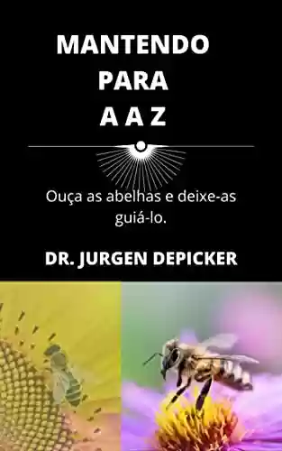 MANTENDO PARA A A Z: Ouça as abelhas e deixe-as guiá-lo. - Jurgen Depicker
