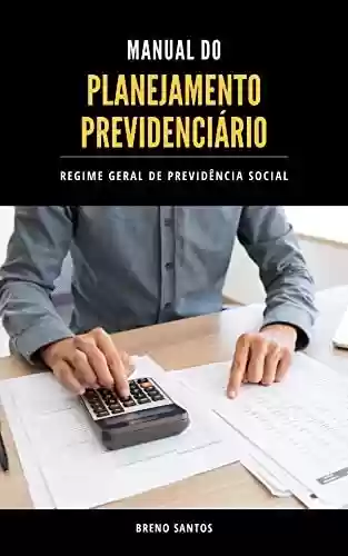 Manual do Planejamento Previdenciário: Regime Geral de Previdência Social - Breno Santos