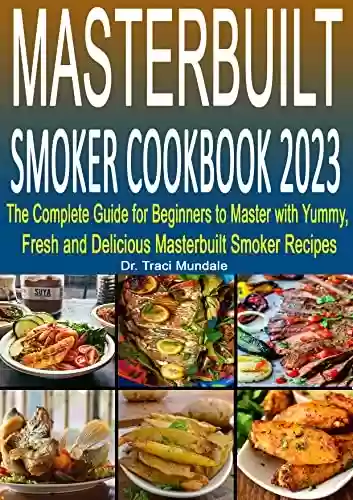 Livro Baixar: Masterbuilt Smoker Cookbook 2023: The Complete Guide for Beginners to Master with Yummy, Fresh and Delicious Masterbuilt Smoker Recipes (English Edition)
