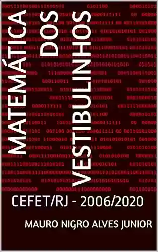 Livro Baixar: Matemática dos Vestibulinhos: CEFET/RJ - 2006/2020