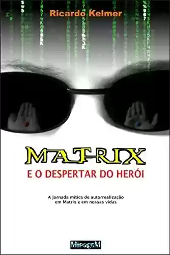 Livro Baixar: Matrix e o Despertar do Herói: A jornada mítica de autorrealização em Matrix e em nossas vidas