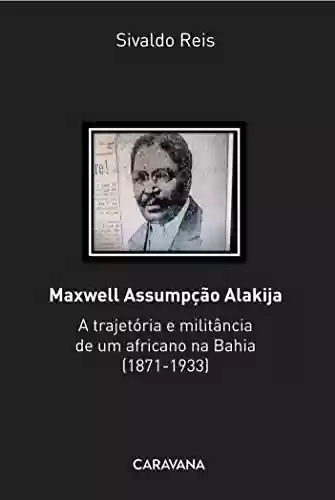 Livro Baixar: Maxwell Assumpção Alakija: A trajetória e militância de um africano na Bahia (1871-1933)