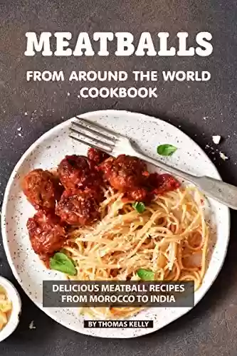 Livro Baixar: Meatballs from Around the World Cookbook: Delicious Meatball Recipes from Morocco to India (English Edition)
