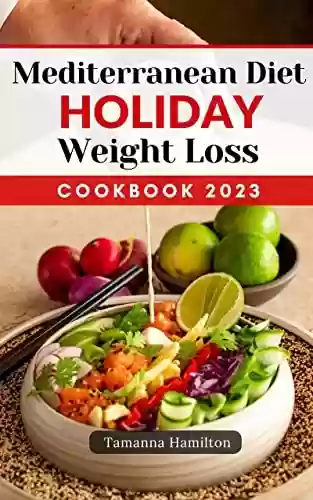 Livro Baixar: Mediterranean Diet Holiday Weight Loss Cookbook 2023: Plan for Lasting Weight Loss with Mediterranean Diet Easy Recipes | Delicious Meals to Help You Lose Weight & Prevent Disease (English Edition)