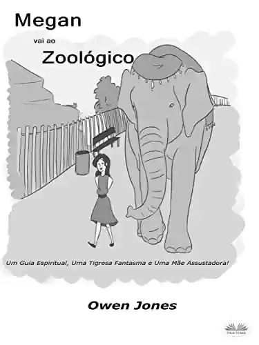 Livro Baixar: Megan Vai Ao Zoológico: Um Espírito Guia, Um Tigre Fantasma E Uma Mãe Assustadora.