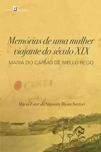 Memórias de Uma Mulher Viajante do Século XIX: Maria do Carmo de Mello Rego - Maria Ester de Siqueira Rosin Sartori