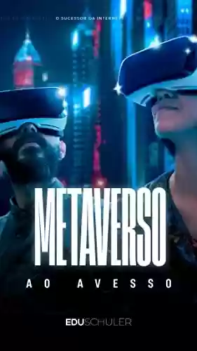 METAVERSO AO AVESSO: A revolução tecnológica e o futuro da internet - Edu Schuler