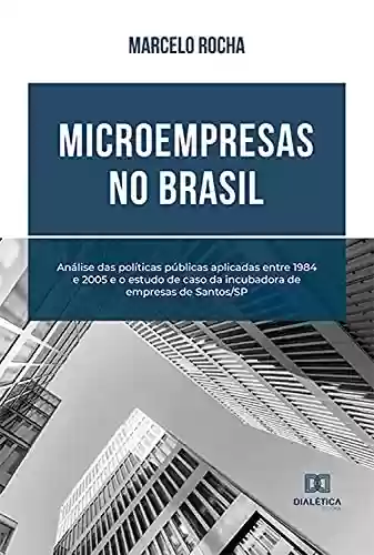 Livro Baixar: Microempresas no Brasil: análise das políticas públicas aplicadas entre 1984 e 2005 e o estudo de caso da incubadora de empresas de Santos