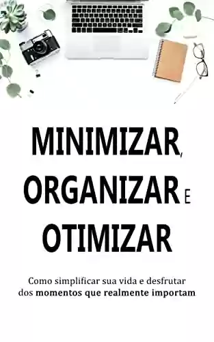 Livro Baixar: MINIMALISMO: Descubra como simplificar, organizar e otimizar sua vida para aproveitar as coisas que realmente importam