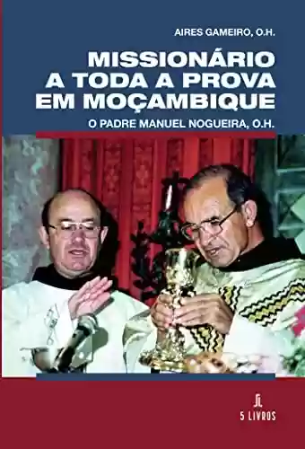 Livro Baixar: Missionário a toda a prova em Moçambique: O Padre Manuel Nogueira, O.H.