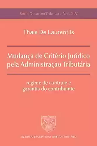 Mudança de Critério Jurídico pela Administração Tributária - Thais De Laurentiis
