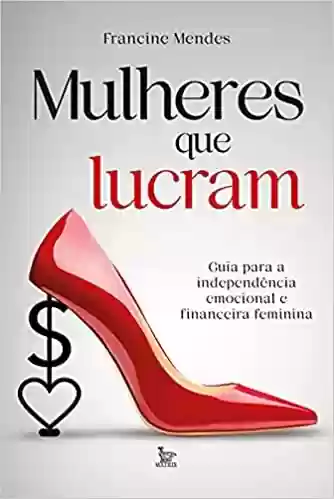 Livro Baixar: Mulheres que lucram: Guia para independência emocional e financeira feminina