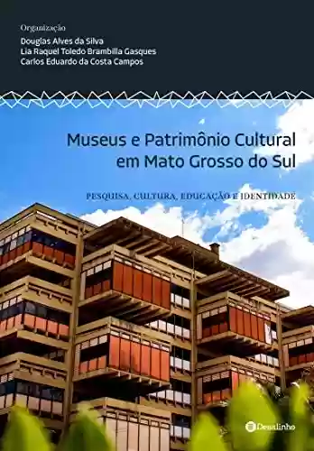 Livro Baixar: Museus e Patrimônio Cultural em Mato Grosso do Sul: Pesquisa, cultura, educaçã e identidade