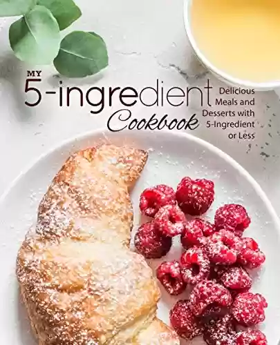 Livro Baixar: My 5-Ingredient Cookbook: Delicious Meals and Desserts with 5-Ingredients or Less (English Edition)
